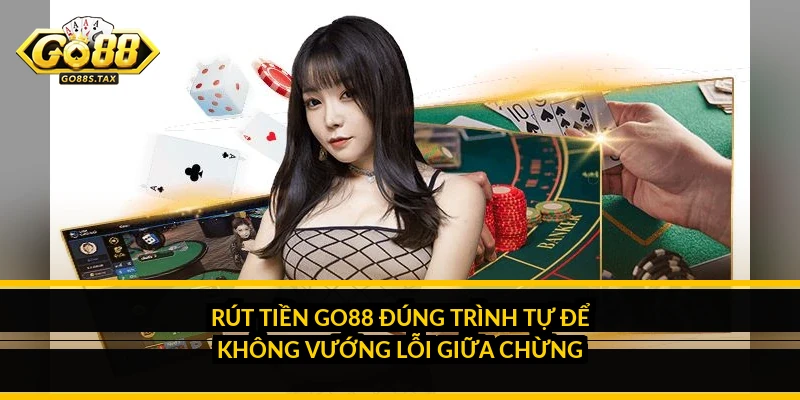 Rút Tiền Go88: Vì Sao Lệnh Của Bạn Chậm Và Cách Rút Trơn Tru Rút tiền Go88 đúng trình tự để không vướng lỗi giữa chừng