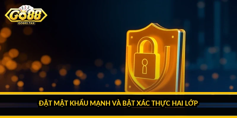 Bảo mật tài khoản Go88: cách giữ tài khoản an toàn Đặt mật khẩu mạnh và bật xác thực hai lớp