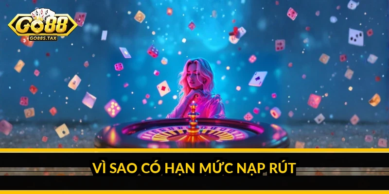 Hạn mức nạp rút Go88: những điều cần biết trước khi giao dịch Vì sao có hạn mức nạp rút