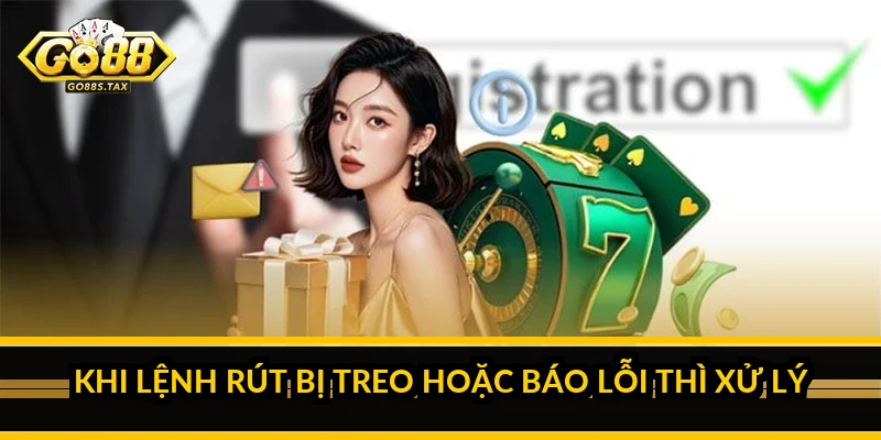Rút Tiền Go88: Vì Sao Lệnh Của Bạn Chậm Và Cách Rút Trơn Tru Khi lệnh rút bị treo hoặc báo lỗi thì xử lý ra sao